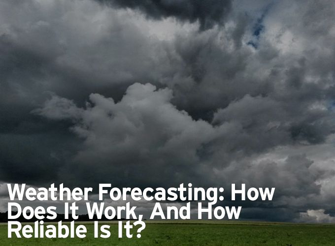 Weather Forecasting: How Does It Work, And How Reliable Is It?